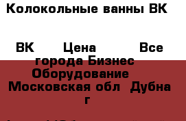 Колокольные ванны ВК-5, ВК-10 › Цена ­ 111 - Все города Бизнес » Оборудование   . Московская обл.,Дубна г.